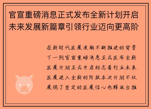 官宣重磅消息正式发布全新计划开启未来发展新篇章引领行业迈向更高阶段